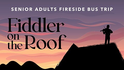 Senior Adults Fireside Trip: Fiddler on the Roof