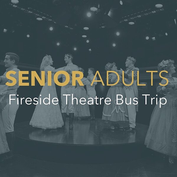 Senior Adults Fireside Theatre Bus Trip